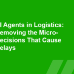 AI Agents in Logistics: Removing the Micro-Decisions That Cause Delays