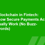 Blockchain in Fintech: How Secure Payments Actually Work (No Buzzwords)