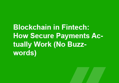 Blockchain in Fintech How Secure Payments Actually Work (No Buzzwords)
