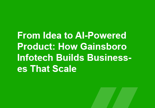 From Idea to AI-Powered Product How Gainsboro Infotech Builds Businesses That Scale