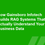 How Gainsboro Infotech Builds RAG Systems That Actually Understand Your Business Data