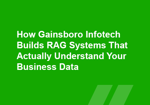 How Gainsboro Infotech Builds RAG Systems That Actually Understand Your Business Data