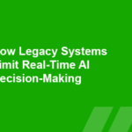 How Legacy Systems Limit Real-Time AI Decision-Making