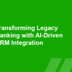 Transforming Legacy Banking with AI-Driven CRM Integration